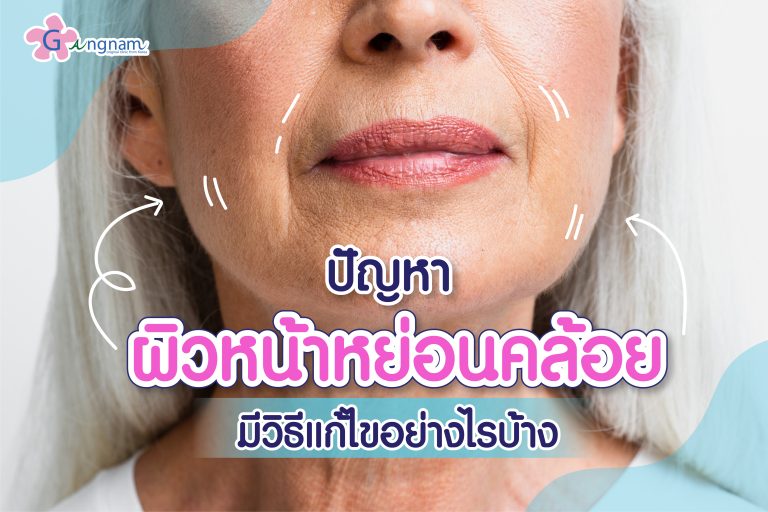 ปัญหาผิวหน้าหย่อนคล้อย ไม่กระชับ เกิดจากอะไร? มีวิธีแก้ไขอย่างไรบ้าง